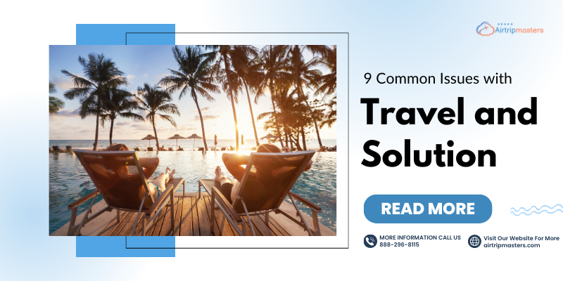 9 Common Issues with Travel and Solutions