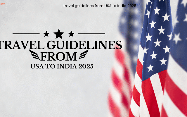 Travel Guidelines from USA to India 2025 – Complete Guide by Air Trip Masters