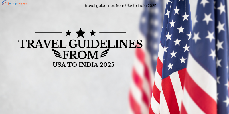 travel guidelines from USA to India 2025