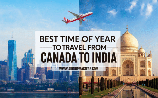 Best Time of Year to Travel from Canada to India | Complete guide