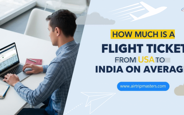 How Much is a Flight Ticket from USA to India on Average? | Complete guide